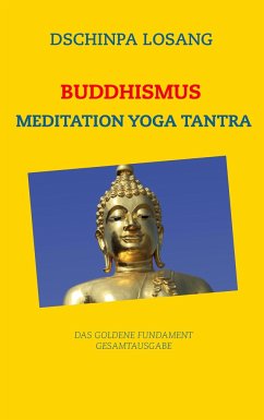 Buddhismus Meditation Yoga Tantra. Das goldene Fundament - Gesamtausgabe - Losang, Dschinpa