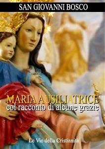 Maria Ausiliatrice col racconto di alcune grazie (eBook, ePUB) - Giovanni Bosco, San
