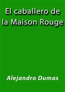 El caballero de la Maison Rouge (eBook, ePUB) - Dumas, Alejandro