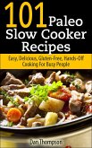 101 Paleo Slow Cooker Recipes : Easy, Delicious, Gluten-free Hands-Off Cooking For Busy People (eBook, ePUB)