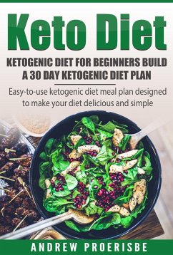 Keto Diet: Ketogenic Diet for Beginners Build A 30 Day Ketogenic Diet Plan (FREE BONUS INCLUDED) (eBook, ePUB) - Proerisbe, Andrew