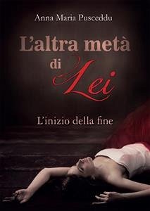 L'altra metà di Lei - L'inizio della fine (eBook, ePUB) - Maria Pusceddu, Anna