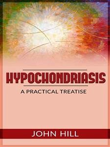 Hypochondriasis - A Practical Treatise (eBook, ePUB) - Hill, John