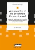 Wie gewaltfrei ist die gewaltfreie Kommunikation? Analyse der gewaltfreien Kommunikation im interkulturellen Kontext am Beispiel der japanischen Kultur (eBook, PDF)