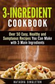 3-Ingredient Cookbook: Over 50 Easy, Healthy and Sumptuous Recipes You Can Make with 3 Main Ingredients (Quick & Easy) (eBook, ePUB)