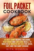 Foil Packet Cookbook: 30 Best Camp Recipes, Including Vegetarian and Low Carb Meals, to Make in 60 Minutes or Less for Quick, Easy, and Fun Camp Cooking (Outdoor Cooking, #1) (eBook, ePUB)