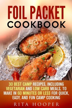Foil Packet Cookbook: 30 Best Camp Recipes, Including Vegetarian and Low Carb Meals, to Make in 60 Minutes or Less for Quick, Easy, and Fun Camp Cooking (Outdoor Cooking, #1) (eBook, ePUB) - Hooper, Rita