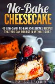 No-Bake Cheesecake: 40 Low-Carb, No-Bake Cheesecake Recipes That You Can Indulge in Without Guilt (Low Carb Desserts) (eBook, ePUB)