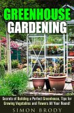 Greenhouse Gardening : Secrets of Building a Perfect Greenhouse, Tips for Growing Vegetables and Flowers All Year Round! (Gardening & Homesteading) (eBook, ePUB)