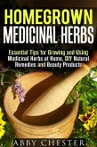 Homegrown Medicinal Herbs: Essential Tips for Growing and Using Medicinal Herbs at Home, DIY Natural Remedies and Beauty Products (DIY Medicinal Herbs) (eBook, ePUB)