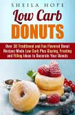 Low Carb Donuts: 30 Traditional and Fun Flavored Donut Recipes Made Low Carb Plus Glazing, Frosting and Filling Ideas to Decorate Your Donuts (Low Carb Desserts) (eBook, ePUB)