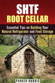 SHTF Root Cellar Essential Tips on Building Your Natural Refrigerator and Food Storage (DIY Projects) (eBook, ePUB)