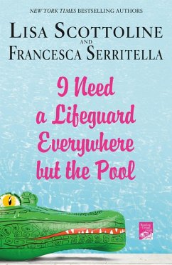 I Need a Lifeguard Everywhere but the Pool (eBook, ePUB) - Scottoline, Lisa; Serritella, Francesca