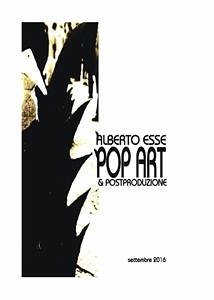 Pop Art & postproduzione completo (fixed-layout eBook, ePUB) - Esse, Alberto