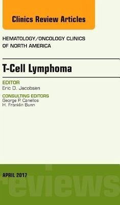 T-Cell Lymphoma, an Issue of Hematology/Oncology Clinics of North America - Jacobsen, Eric D.