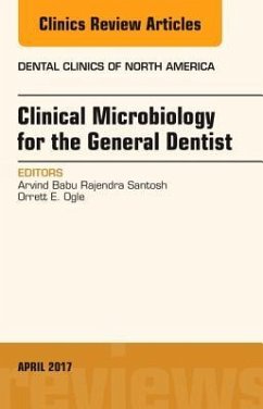 Clinical Microbiology for the General Dentist, an Issue of Dental Clinics of North America - Rajendra Santosh, Arvind Babu;Ogle, Orrett E.