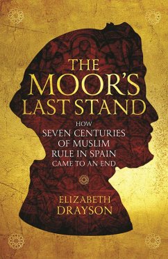 The Moor's Last Stand: How Seven Centuries of Muslim Rule in Spain Came to an End - Drayson, Elizabeth