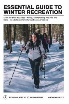 Essential Guide to Winter Recreation: Learn the Skills You Need--Hiking, Snowshoeing, First Aid, and More--For a Safe and Adventurous Season Outdoors - Vietze, Andrew