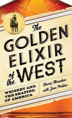 The Golden Elixir of the West: Whiskey and the Shaping of America - Monahan, Sherry; Perkins, Jane