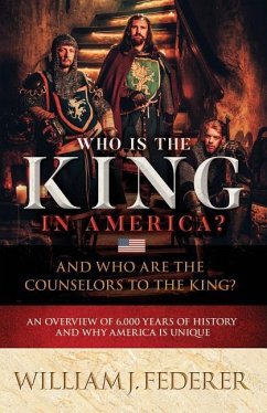 Who is the King in America? And Who are the Counselors to the King?: An Overview of 6,000 Years of History & Why America is Unique - Federer, William J.