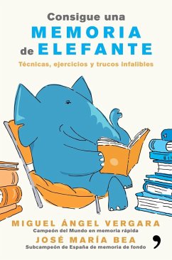 Consigue una memoria de elefante : técnicas, ejercicios y trucos infalibles - Vergara, Miguel Angel; Bea, José María