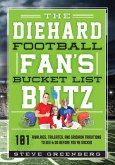 The Diehard Football Fan's Bucket List Blitz: 101 Rivalries, Tailgates, and Gridiron Traditions to See & Do Before You're Sacked