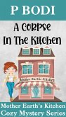 A Corpse in the Kitchen (Mother Earth's Kitchen Cozy Mystery Series, #6) (eBook, ePUB)