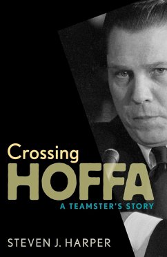 Crossing Hoffa: A Teamster's Story - Harper, Steven J.