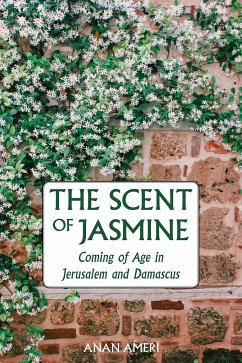 The Scent of Jasmine: Coming of Age in Jerusalem and Damascus - Ameri, Anan