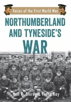 Northumberland and Tyneside's War: Voice of the First World War - Storey, Neil R.; Kay, Fiona