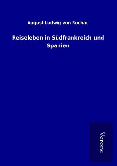 Reiseleben in Südfrankreich und Spanien - Rochau, August Ludwig Von