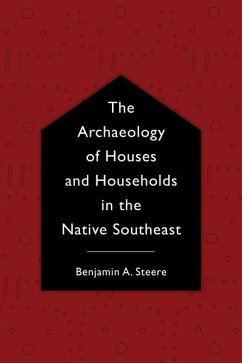 The Archaeology of Houses and Households in the Native Southeast - Steere, Benjamin A