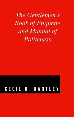 The Gentlemen's Book of Etiquette and Manual of Politeness - Hartley, Cecil B.