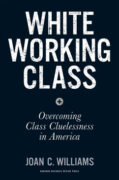 White Working Class: Overcoming Class Cluelessness in America - Williams, Joan C.