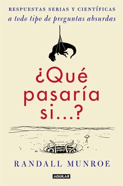 ¿Qué pasaría si-- ? : respuestas serias y científicas a todo tipo de preguntas absurdas - Munroe, Randall