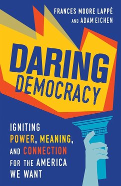 Daring Democracy: Igniting Power, Meaning, and Connection for the America We Want - Moore Lappe, Frances; Eichen, Adam