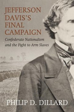Jefferson Davis's Final Campaign: Black Troops, White Unity, and the Fight for the Southern Soul - Dillard, Philip D.