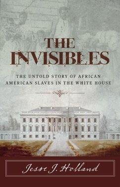 The Invisibles: The Untold Story of African American Slaves in the White House - Holland, Jesse