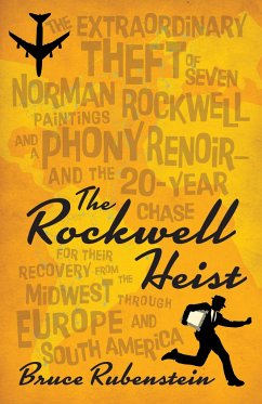 The Rockwell Heist: The Extraordinary Theft of Seven Norman Rockwell Paintings and a Phony Renoir--And the 20-Year Chase for Their Recover - Rubenstein, Bruce