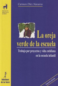 La oreja verde de la escuela : trabajo por proyectos y vida cotidiana en la escuela infantil - Díez Navarro, María Del Carmen
