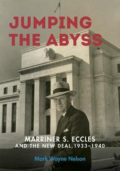 Jumping the Abyss: Marriner S. Eccles and the New Deal, 1933-1940 - Nelson, Mark Wayne