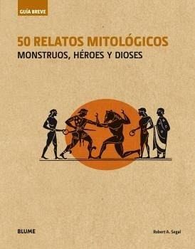 50 relatos mitológicos : monstruos, héroes y dioses 50 relatos mitológicos : monstruos, héroes y dioses