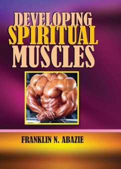 DEVELOPING SPIRITUAL MUSCLES - Abazie, Franklin N