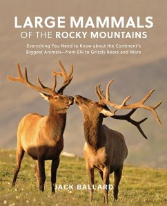 Large Mammals of the Rocky Mountains: Everything You Need to Know about the Continent's Biggest Animals--From Elk to Grizzly Bears and More - Ballard, Jack