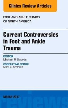Current Controversies in Foot and Ankle Trauma, an Issue of Foot and Ankle Clinics of North America - Swords, Michael P.