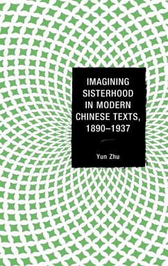 Imagining Sisterhood in Modern Chinese Texts, 1890-1937 - Zhu, Yun