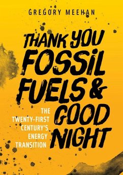 Thank You Fossil Fuels and Good Night: The 21st Century's Energy Transition - Meehan, Gregory