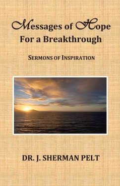 Messages of Hope for a Breakthrough: Sermons of Inspiration Volume 1 - Pelt, J. Sherman