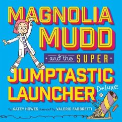 Magnolia Mudd and the Super Jumptastic Launcher Deluxe - Howes, Katey