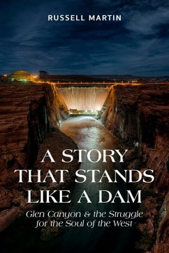 A Story That Stands Like a Dam: Glen Canyon and the Struggle for the Soul of the West - Martin, Russell